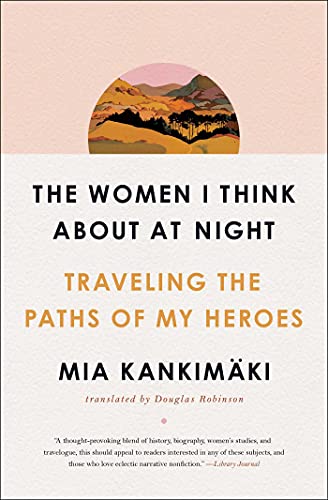 Read The Women I Think About at Night: Traveling the Paths of My Heroes, written by Mia Kankimaki