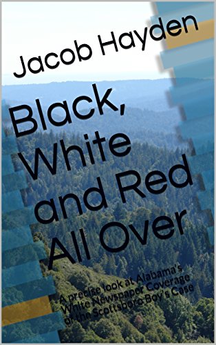 Read Black, White and Red All Over: A precise look at Alabama's White Newspaper Coverage of the Scottsboro Boy's Case, written by Jacob Hayden