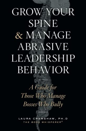 Read Grow Your Spine & Manage Abrasive Leadership Behavior: A Guide for Those Who Manage Bosses Who Bully, written by Laura Crawshaw Ph.D