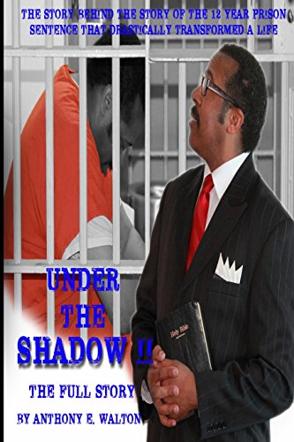 Read Under the Shadow II The Full Story: THE STORY BEHIND THE STORY OF THE 12-YEAR PRISON SENTENCE THAT DRASTICALLY TRANSFORMED A LIFE, written by Anthony E Walton