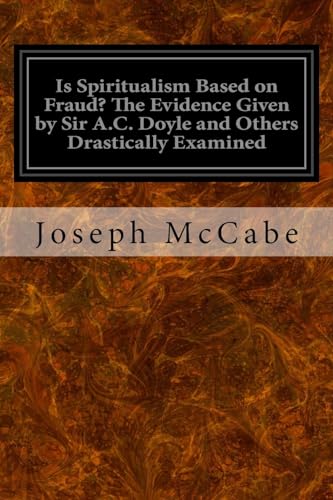 Read Is Spiritualism Based on Fraud? The Evidence Given by Sir A.C. Doyle and Others Drastically Examined, written by Joseph McCabe
