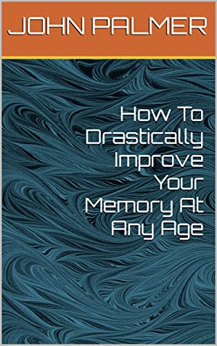 Read How To Drastically Improve Your Memory At Any Age, written by JOHN PALMER