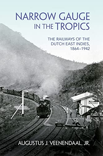 Read Narrow Gauge in the Tropics: The Railways of the Dutch East Indies, 1864-1942 (Railroads Past and Present), written by Augustus J. Veenendaal Jr.