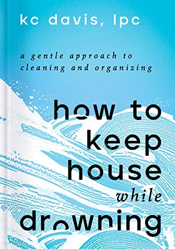 Read How to Keep House While Drowning: A Gentle Approach to Cleaning and Organizing, written by KC Davis Read How to Keep House While Drowning: A Gentle Approach to Cleaning and Organizing, written by KC Davis