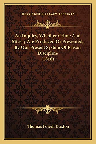 Read An Inquiry, Whether Crime And Misery Are Produced Or Prevented, By Our Present System Of Prison Discipline (1818), written by Thomas Fowell Buxton Sir