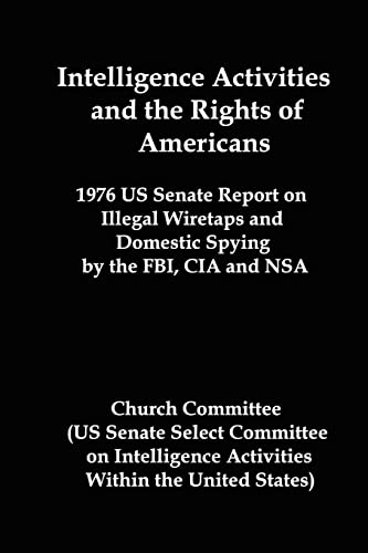 Read Intelligence Activities and the Rights of Americans: 1976 Us Senate Report on Illegal Wiretaps and Domestic Spying by the FBI, CIA and Nsa, written by Committee Church Committee; United States