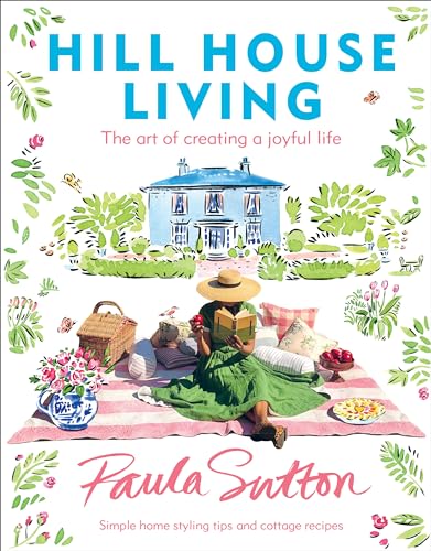 Read Hill House Living: The Art of Creating a Joyful Life, written by Paula Sutton