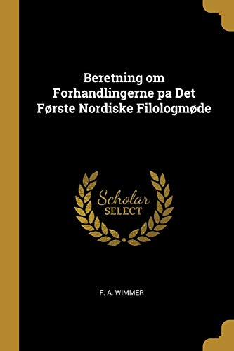 Read Beretning om Forhandlingerne pa Det Første Nordiske Filologmøde, written by F A Wimmer