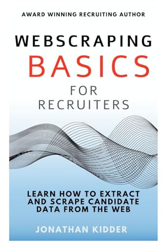 Read Web Scraping Basics for Recruiters: Learn How to Extract and Scrape Data from the Web, written by Jonathan Kidder