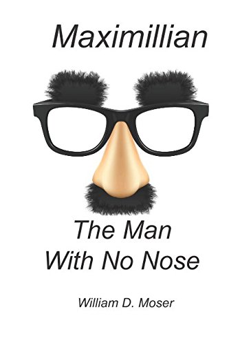 Read Maximillian And the Man With No Nose, written by William D. Moser Read Maximillian And the Man With No Nose, written by William D. Moser