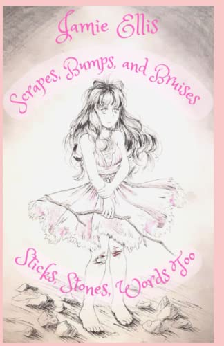 Read Scrapes, Bumps, and Bruises: Sticks, Stones, Words Too, written by Jamie Ellis