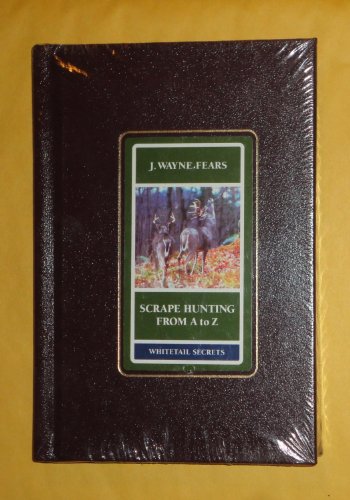 Read Scrape Hunting from a to Z (Whitetail Secrets Series), written by Wayne J. Fears