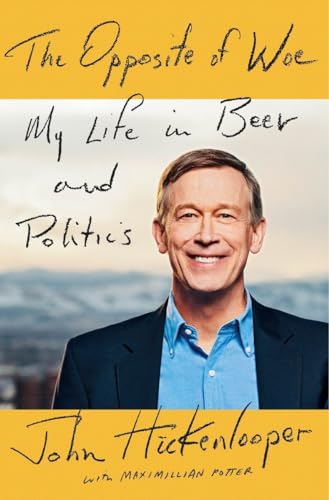 Read The Opposite of Woe: My Life in Beer and Politics, written by John Hickenlooper; Maximillian Potter