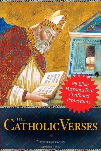 Read The Catholic Verses: 95 Bible Passages That Confound Protestants, written by Dave Armstrong