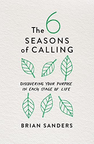 Read The 6 Seasons of Calling: Discovering Your Purpose in Each Stage of Life, written by Brian Sanders