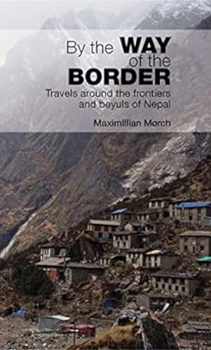 Read By the Way of the Border: Travels around the frontiers and Beyuls of Nepal, written by Maximillian Morch Read By the Way of the Border: Travels around the frontiers and Beyuls of Nepal, written by Maximillian Morch