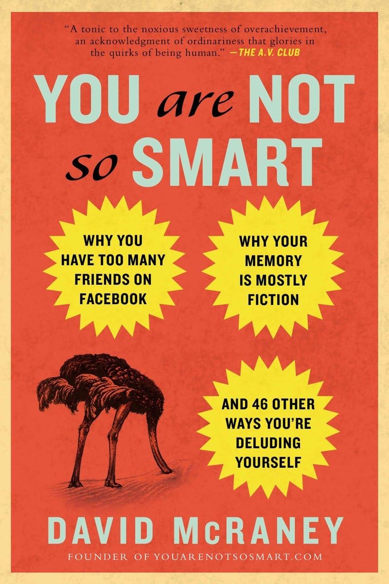 Read You Are Not So Smart: Why You Have Too Many Friends on Facebook, Why Your Memory Is Mostly Fiction, and 46 Other Ways You're Deluding Yourself, written by David McRaney Read You Are Not So Smart: Why You Have Too Many Friends on Facebook, Why Your Memory Is Mostly Fiction, and 46 Other Ways You're Deluding Yourself, written by David McRaney
