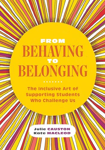 Read From Behaving to Belonging: The Inclusive Art of Supporting Students Who Challenge Us, written by Julie Causton; Kate MacLeod Read From Behaving to Belonging: The Inclusive Art of Supporting Students Who Challenge Us, written by Julie Causton; Kate MacLeod