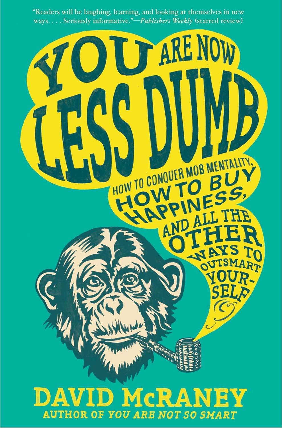 Read You are Now Less Dumb: How to Conquer Mob Mentality, How to Buy Happiness, and All the Other Ways to Outsmart Yourself, written by David McRaney
