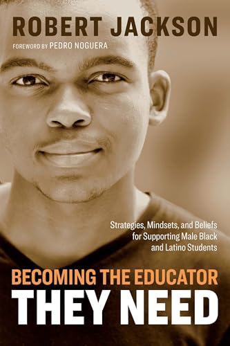 Read Becoming the Educator They Need: Strategies, Mindsets, and Beliefs for Supporting Male Black and Latino Students, written by Robert Jackson