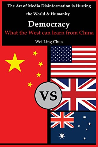 Read Democracy: What the West can learn from China (The Art of Media Disinformation is Hurting the World and Humanity), written by Wei Ling Chua