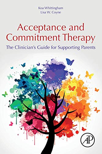 Read Acceptance and Commitment Therapy: The Clinician's Guide for Supporting Parents, written by Koa Whittingham; Lisa Coyne Read Acceptance and Commitment Therapy: The Clinician's Guide for Supporting Parents, written by Koa Whittingham; Lisa Coyne