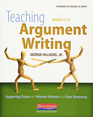 Read Teaching Argument Writing, Grades 6-12: Supporting Claims with Relevant Evidence and Clear Reasoning, written by Michael Smith; George Hillocks Jr Read Teaching Argument Writing, Grades 6-12: Supporting Claims with Relevant Evidence and Clear Reasoning, written by Michael Smith; George Hillocks Jr