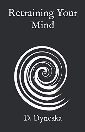 Read Retraining Your Mind, written by D. Dyneska