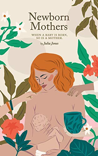 Read Newborn Mothers: When a Baby is Born, so is a Mother., written by Julia Jones