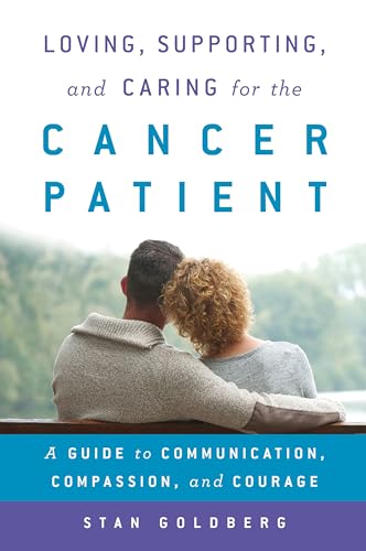 Read Loving, Supporting, and Caring for the Cancer Patient: A Guide to Communication, Compassion, and Courage, written by Stan Goldberg PhD  author of Loving  Supporting  and Caring for the Cancer Patient