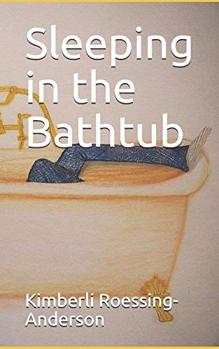 Read Sleeping in the Bathtub, written by Kimberli Roessing-Anderson