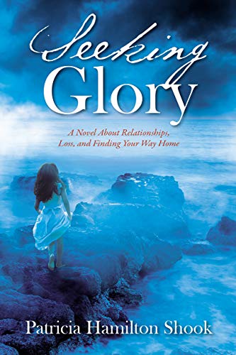 Read Seeking Glory: A Novel About Relationships, Loss, and Finding Your Way Home, written by Patricia Hamilton Shook Read Seeking Glory: A Novel About Relationships, Loss, and Finding Your Way Home, written by Patricia Hamilton Shook