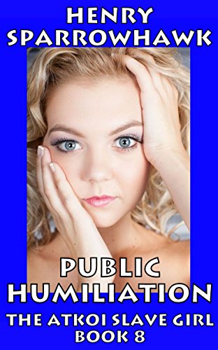 Read Public Humiliation (The Atkoi Slave Girl Book 8), written by Henry Sparrowhawk