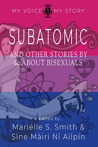 Read Subatomic: And other stories by and about bisexuals (My Voice My Story Book 1), written by Mariëlle S. Smith; Sine Mairi Ni Ailpin