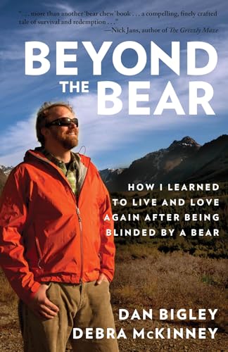 Read Beyond the Bear: How I Learned to Live and Love Again after Being Blinded by a Bear, written by Dan Bigley; Debra McKinney