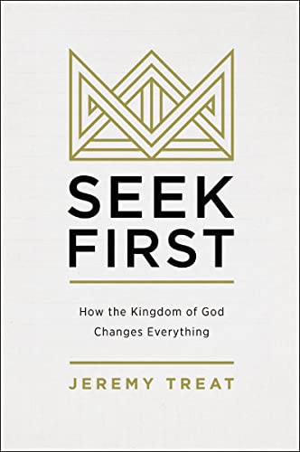 Read Seek First: How the Kingdom of God Changes Everything, written by Jeremy R. Treat Read Seek First: How the Kingdom of God Changes Everything, written by Jeremy R. Treat