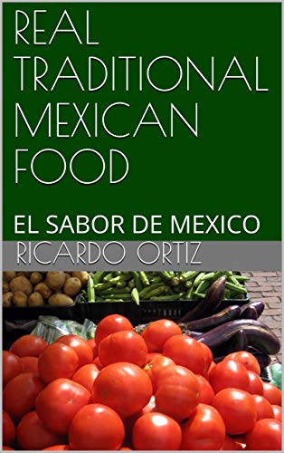 Read REAL TRADITIONAL MEXICAN FOOD: EL SABOR DE MEXICO, written by Ricardo Ortiz