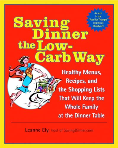 Read Saving Dinner the Low-Carb Way: Healthy Menus, Recipes, and the Shopping Lists That Will Keep the Whole Family at the Dinner Table: A Cookbook, written by Leanne Ely Read Saving Dinner the Low-Carb Way: Healthy Menus, Recipes, and the Shopping Lists That Will Keep the Whole Family at the Dinner Table: A Cookbook, written by Leanne Ely