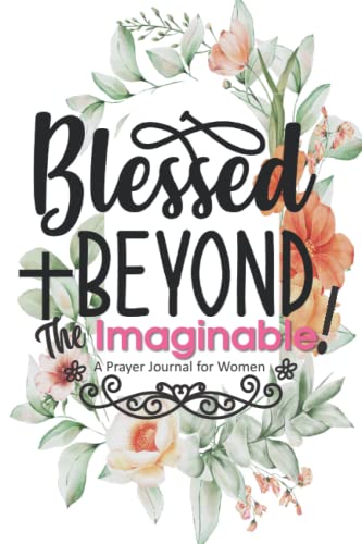 Read Blessed Beyond The Imaginable!: A Prayer Journal for Women, written by Shorts Media Publishing