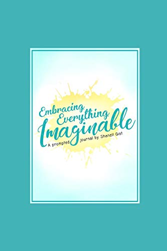 Read Embracing Everything Imaginable: A Prompted Journal By Shanell Gist, written by Shanell Jazzmyn Gist