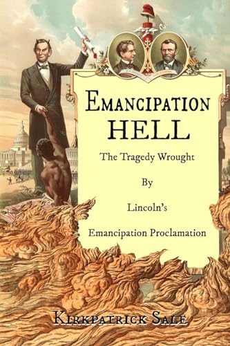 Read Emancipation Hell: The Tragedy Wrought by Lincoln's Emancipation Proclamation, written by Kirkpatrick Sale