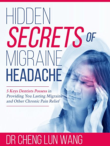 Read Hidden Secrets of Migraine Headache: 5 Keys Dentist Possess in Providing You Lasting Migraine and Other Chronic Pain Relief, written by Dr. Cheng Lun Wang