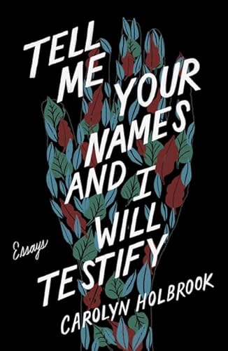 Read Tell Me Your Names and I Will Testify: Essays, written by Carolyn Holbrook