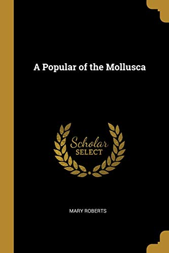 Read A Popular of the Mollusca, written by Mary Roberts