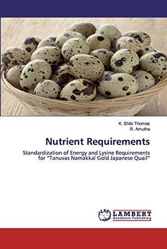 Read Nutrient Requirements: Standardization of Energy and Lysine Requirements for "Tanuvas Namakkal Gold Japanese Quail", written by K. Shibi Thomas; R. Amutha