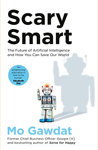 Read Scary Smart: The Future of Artificial Intelligence and How You Can Save Our World, written by Mo Gawdat Read Scary Smart: The Future of Artificial Intelligence and How You Can Save Our World, written by Mo Gawdat