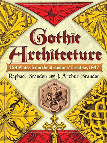 Read Gothic Architecture: 158 Plates from the Brandons' Treatise, 1847 (Dover Architecture), written by Raphael Brandon; J. Arthur Brandon