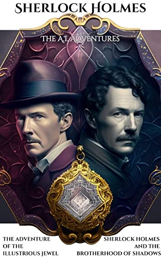 Read NEW Sherlock Holmes A.I. Adventures Ebook - 2 new Holmes Stories: "The Adventure of the Illustrious Jewel and Sherlock Holmes and the Brotherhood of Shadows!, written by Day Dreamer