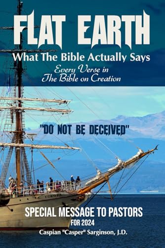 Read Flat Earth: What The Bible Actually Says: Every Verse In The Bible On Creation (Flat Earth Book Series), written by Caspian Sarginson