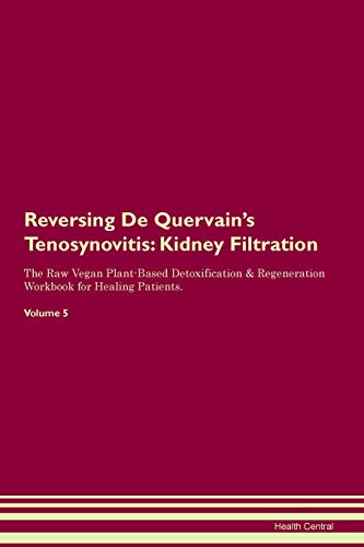 Read Reversing De Quervain's Tenosynovitis: Kidney Filtration The Raw Vegan Plant-Based Detoxification & Regeneration Workbook for Healing Patients. Volume 5, written by Health Central